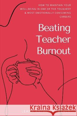 Beating Teacher Burnout: How to Maintain Your Well-Being in One of the Toughest & Most Emotionally Consuming Careers Anthony-Spence 9781739381004