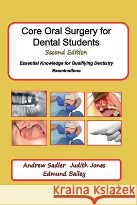 Core Oral Surgery for Dental Students Second Edition: Essential Knowledge for Qualifying Dentistry Examinations Andrew Sadler Judith Jones Edmund Bailey 9781739383831 Brokesley House