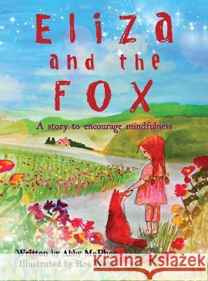 Eliza and The Fox: A Story to Encourage Mindfulness Abby McPhee Ros Webb Gillian Austen 9781739386917 AJpublishing