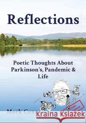 Reflections: Poetic Thoughts About Parkinson's Pandemic & Life Mark Coxe   9781739388621 Mark Coxe Publishing