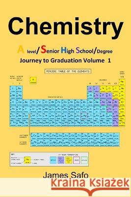 Chemistry: Journey to Graduation Volume 1: A level/ SHS/Degree James Safo   9781739395308