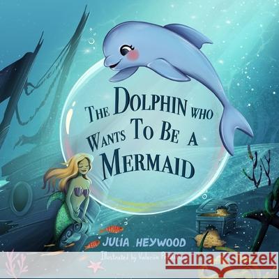 The Dolphin Who Wants To Be A Mermaid Julia Heywood Valeriia Proskurina 9781739398828 Michael and Michael