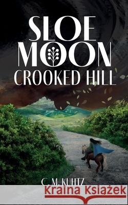 Sloe Moon: Crooked Hill C. M. Kuhtz 9781739403249 Wollschweber Publishing