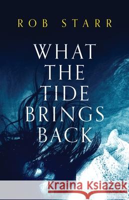 What the Tide Brings Back Rob Starr 9781739410100