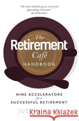 The Retirement Caf? Handbook: Nine Accelerators for a Successful Retirement Justin King 9781739410308