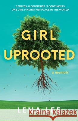 Girl Uprooted: A Memoir Lena Lee   9781739417109 Little Koo Press