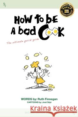 How to be a BAD cook: The Ultimate Quick Guide Ruth H. Finnegan Jose S?pi 9781739432829 Callender Press