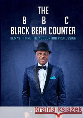 The BLACK BEAN COUNTER: Demystifying the Accounting Profession Lance Kadiri   9781739435004 FRAMICHI PUBLICATIONS