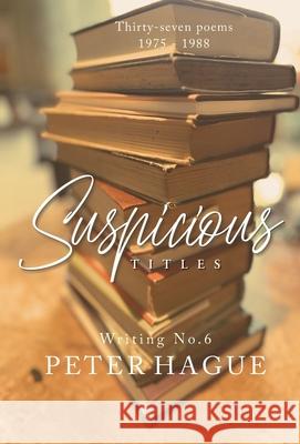 Suspicious Titles: Thirty-seven poems Peter Hague 9781739438852 Peter Hague Concept - Design - Art Direction