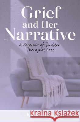 Grief and Her Narrative: A Memoir of Sudden Therapist Loss Jemima Atar   9781739449605