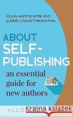 About Self-publishing. An Essential Guide for New Authors. Allie Cresswell   9781739469917 Allie Cresswell Limited