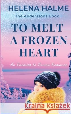 To Melt A Frozen Heart: An Enemies to Lovers Romance Helena Halme 9781739472313