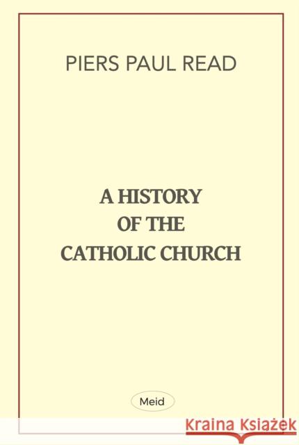 A History of the Catholic Church Piers Paul Read 9781739479305 Meid Books