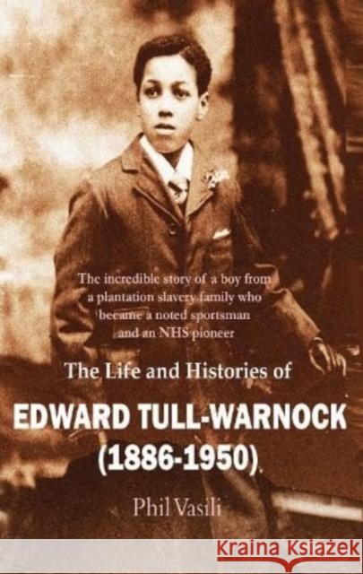 The Life and Histories of Edward Tull-Warnock (1886-1950) Phil Vasili 9781739480196