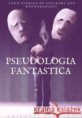 Pseudologia Fantastica: Four stories of stalkers and mythomaniacs Leilanie Stewart 9781739481933 Leilanie Stewart