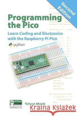 Programming the Pico: Learn Coding and Electronics with the Raspberry Pi Pico Simon Monk 9781739487478 Monkmakes Press