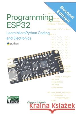Programming ESP32: Learn MicroPython Coding and Electronics Simon Monk 9781739487492 Monkmakes Press