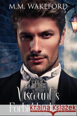 The Viscount's Forbidden Love: A Historical MM Romance M. M. Wakeford 9781739507145 M.M. Wakeford