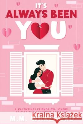 It's Always Been You: A Valentines Friends-to-Lovers, Best Friend's Brother Romance M. M. Wakeford 9781739507190 M.M. Wakeford