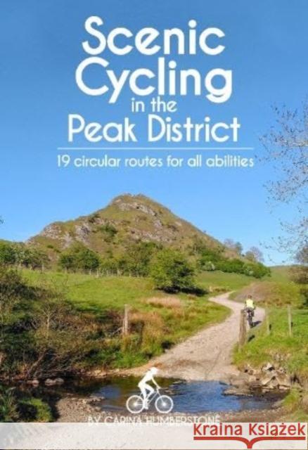 Scenic Cycling in the Peak District: 19 circular routes for all abilities Carina Humberstone 9781739530358