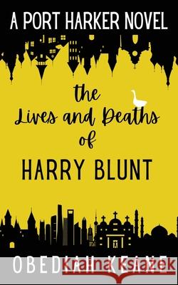 The Lives and Deaths of Harry Blunt Obediah Keane 9781739542153 Peagle Productions