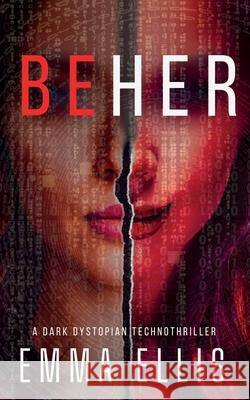 Be Her: A dark dystopian technothriller Emma Ellis 9781739545994 Natalie Bravo