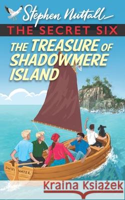 The Secret Six - The Treasure of Shadowmere Island Stephen Nuttall 9781739567002