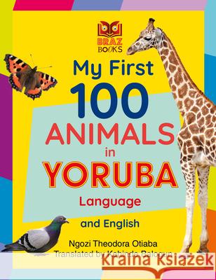 My First 100 Animals in Yoruba Language and English Ngozi Theodora Otiaba 9781739571504 Braz Books