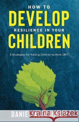 How to develop resilience in your Children Daniel Alexander 9781739585129