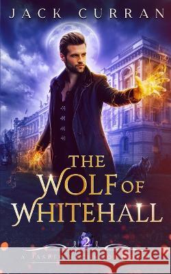 The Wolf of Whitehall: An Urban Fantasy Adventure Jack Curran   9781739586836