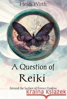 A Question of Reiki: Beyond the Surface of Energy Healing Heidi Wirth   9781739593605