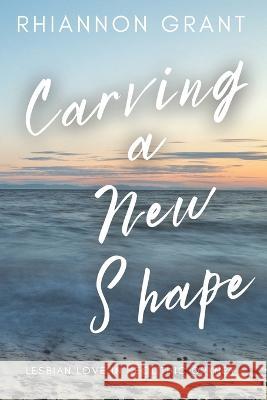 Carving a New Shape Rhiannon Grant 9781739593827