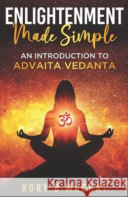 Enlightenment Made Simple: An Introduction to Advaita Vedanta Rory B. MacKay 9781739608958 Blue Star Publishing