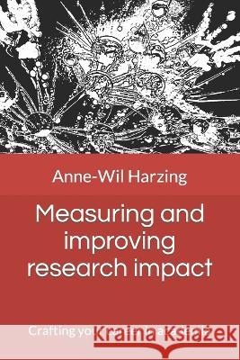 Measuring and improving research impact: Crafting your career in academia Anne-Wil Harzing   9781739609757