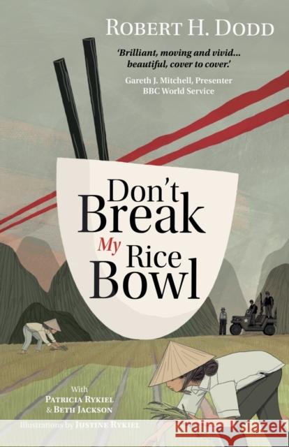 Don't Break My Rice Bowl: A beautiful and gripping novel, highlighting the personal and tragic struggles faced during the Vietnam War, bringing the late author and his 'forgotten' manuscript to life Dodd H. Robert Patricia Rykiel Beth Jackson 9781739615536