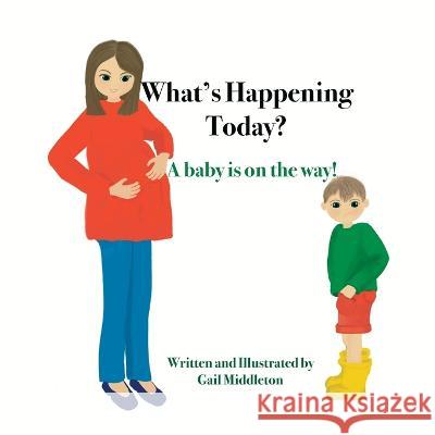 What is Happening Today?: A new baby is on the way! Gail Middleton, Gail Middleton 9781739618209 Gail Middleton