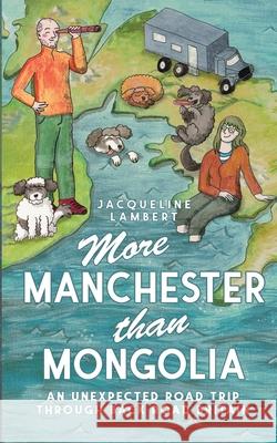 More Manchester Than Mongolia: An Unexpected Road Trip Through Back Road Britain Jacqueline Lambert 9781739622251