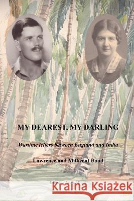 My Dearest, My Darling: Wartime letters between England and India Andrew Bond 9781739626617