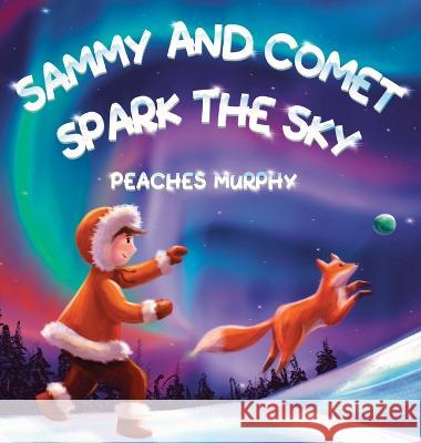 Sammy and Comet Spark the Sky: An Enchanting Picture Book for Ages 4-8 Peaches Murphy   9781739628710 Masked Bandit Press