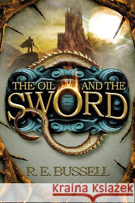 The Oil and the Sword: Epic Fast-paced Fantasy Adventure for Teens R. E. Bussell 9781739631000