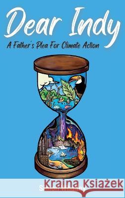 Dear Indy: A Father's Plea for Climate Action Simon Whalley   9781739635121 Simon Whalley