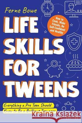 Life Skills for Tweens: How to Cook, Make Friends, Be Self Confident and Healthy. Everything a Pre Teen Should Know to Be a Brilliant Teenager Ferne Bowe   9781739637835 Bemberton Limited