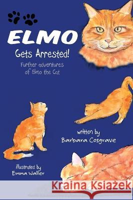 Elmo Gets Arrested!: Further adventures of Elmo the Cat Barbara Cosgrave Emma Waller 9781739641801