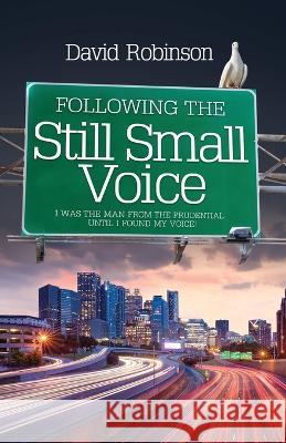 Following the Still Small Voice: I was the man from the Prudential until I found my voice! David Robinson 9781739646301 Ready Writer Press