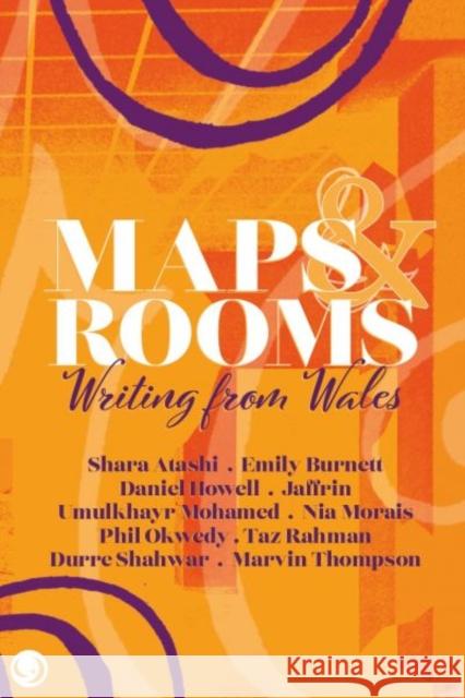 Maps and Rooms: Writing from Wales Shara Atashi, Nia Morais, Marvin Thompson, Emily Burnett, Daniel Howell, Jaffrin Khan, Taz Rahman, Phil Okwedy, Umulkhay 9781739660901 Lucent Dreaming