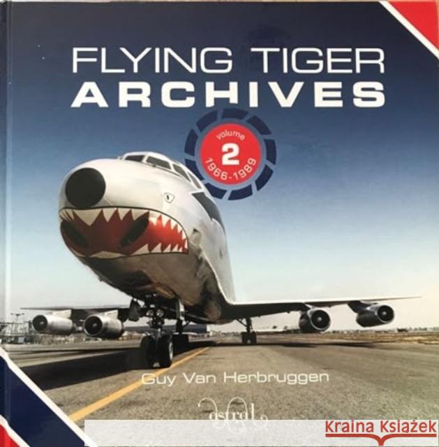 Flying Tiger Archives  Volume 2:: 1966 to 1989 Guy Van Herbruggen 9781739663049