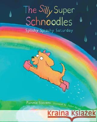 The Silly Super Schnoodles Splishy Splashy Saturday Pammie Stevens Joshua Morgan 9781739665104