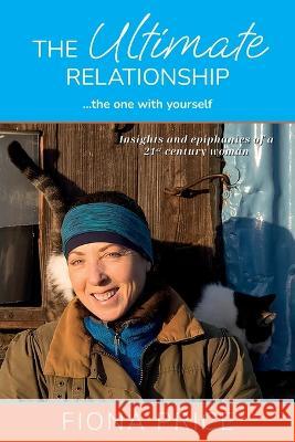 The Ultimate Relationship... the one with yourself: Insights and epiphanies of a 21st century woman Fiona Price   9781739676209
