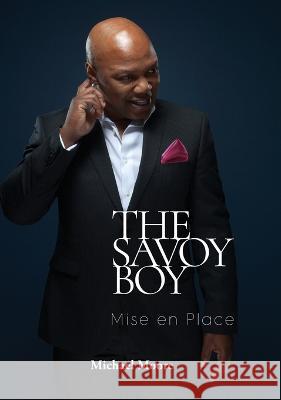 The Savoy Boy: Mise en Place Michael Moore   9781739677107 Michael Moore