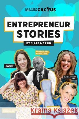 Entrepreneur Stories: Volume 1 Clare Martin 9781739682507 Blue Cactus Digital